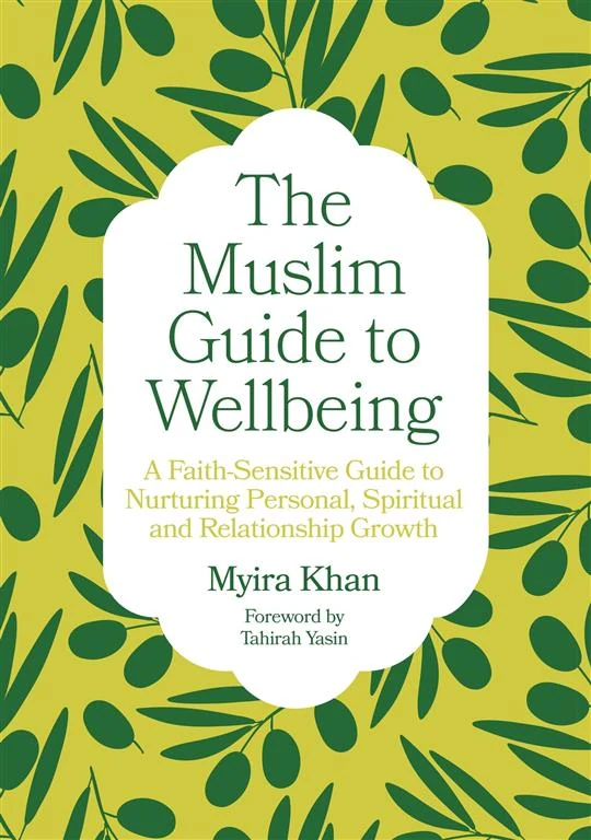 The Muslim Guide to Wellbeing: A Faith-Sensitive Guide to Nurturing Personal, Spiritual and Relationship Growth by Myira Khan book cover