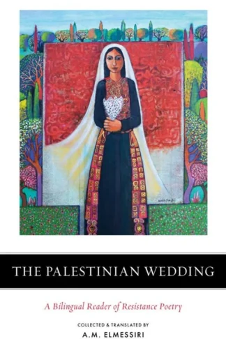 The Palestinian Wedding: A Bilingual Reader of Resistance Poetry by A.M. Elmessiri, various authors book cover