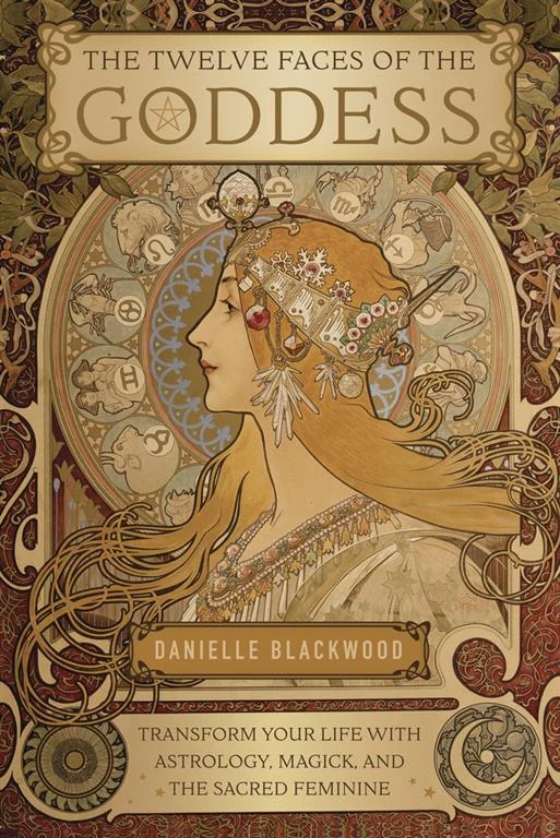 The Twelve Faces of the Goddess: Transform Your Life with Astrology, Magick, and the Sacred Feminine by Danielle Blackwood book cover