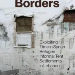 Waiting on Borders: Exploiting Time in Syrian Refugee Informal Tent Settlements in Lebanon