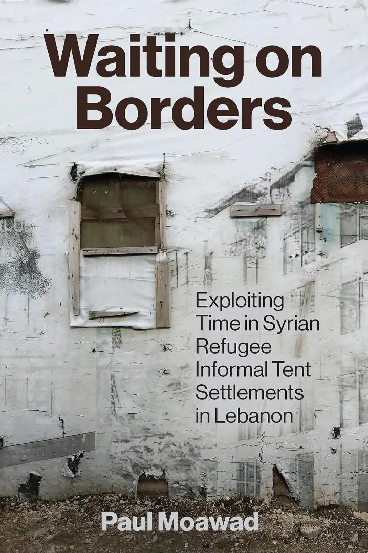 Cover of Waiting on Borders: Exploiting Time in Syrian Refugee Informal Tent Settlements in Lebanon, Paul Moawad, The American University in Cairo Press
