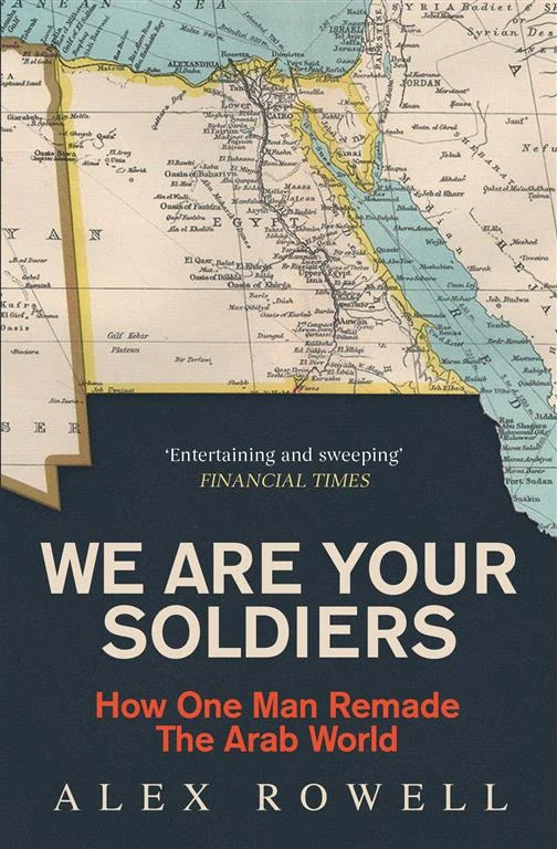 We Are Your Soldiers: How One Man Remade the Arab World by Alex Rowell book cover