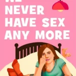 We Never Have Sex Any More
