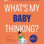 What's My Baby Thinking?: Practical Child Psychology for Modern Parents (From Birth to 2)