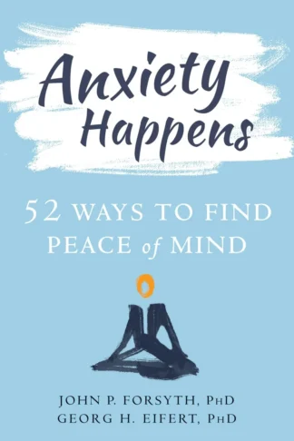 Anxiety Happens: 52 Ways to Find Peace of Mind