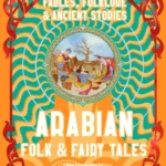 Arabian Folk & Fairy Tales: Fables, Folkore & Ancient Storie