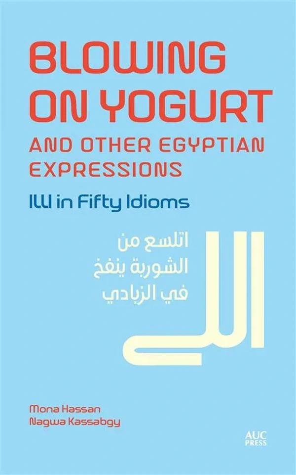 Blowing on Yogurt and Other Egyptian Arabic Expressions: Illi in Fifty Idioms