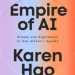 Empire of AI: Dreams and Nightmares in Sam Altman's OpenAI