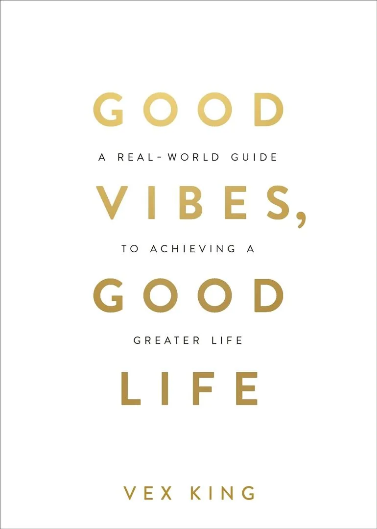 Good Vibes Good Life : How Self-Love Is the Key to Unlocking Your Greatness