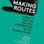 Making Routes: Mobility and Politics of Migration in the Glo