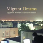 Migrant Dreams: Egyptian Workers in the Gulf States