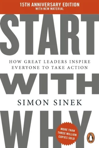 Start With Why: How Great Leaders Inspire Everyone To Take Action