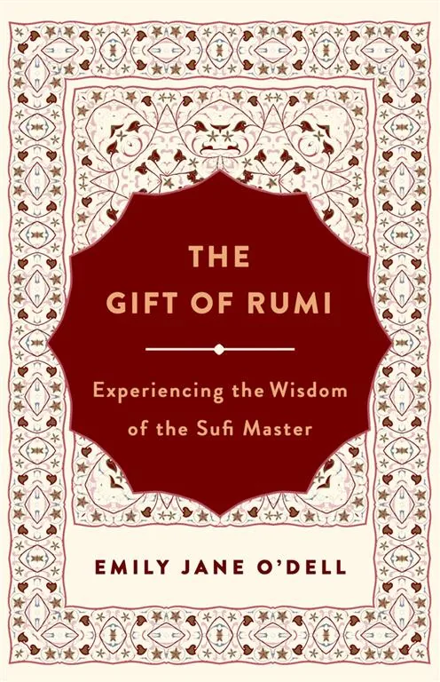 The Gift of Rumi: Experiencing the Wisdom of the Sufi Master