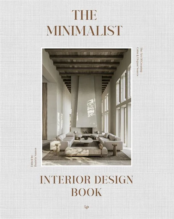 The Minimalist Interior Design Book: The Art of Creating Calm & Elegant Spaces