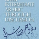 Upper Intermediate Arabic through Discussion: 20 Lessons on
