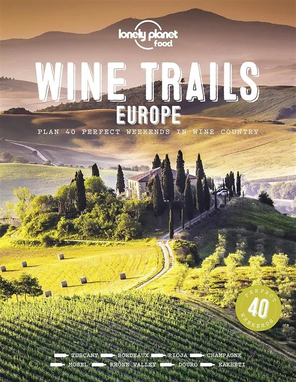 Wine Trails - Europe: Plan 40 Perfect Weekends in Wine Country (Lonely Planet Food)