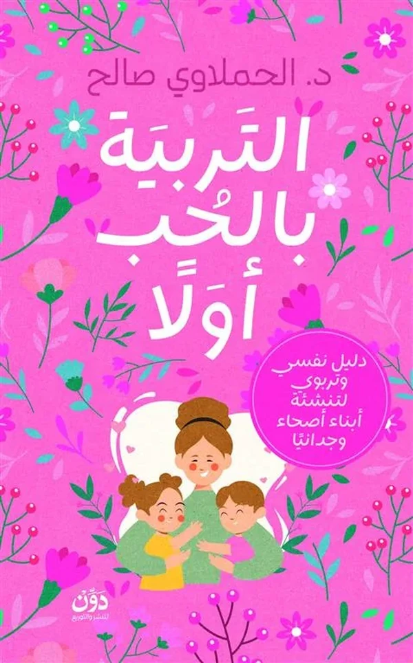 التربية بالحب أولا: دليل نفسي وتربوي لتنشئة أبناء أصحاء وجدانيا