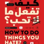 كيف تفعل ما لا تحب؟: أثر الانضباط في تقليل المعاناة اليومية والتعلم تقبل المصاعب وتحقيق جميع أهدافك في الحياة