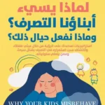 لماذا يسئ أبناؤنا التصرف؟ وماذا نفعل حيال ذلك؟