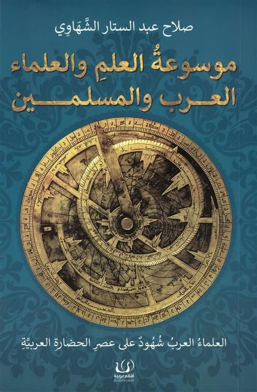 موسوعة العلم والعلماء العرب والمسلمين: العلماء العرب شهود علي عصر الحضارة العربية